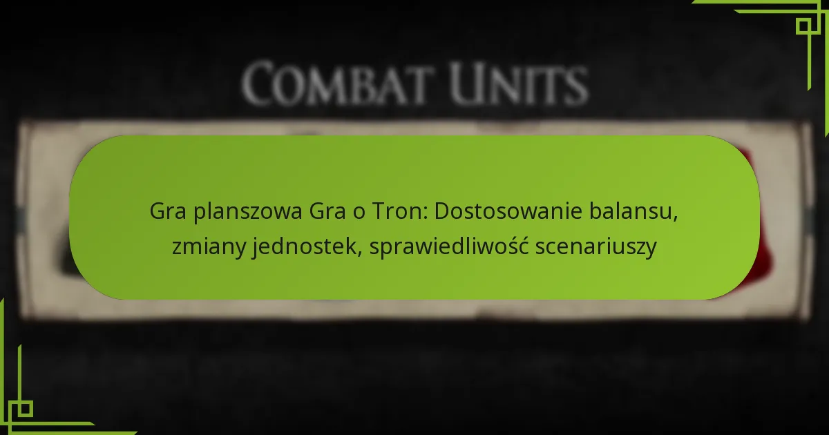 Gra planszowa Gra o Tron: Dostosowanie balansu, zmiany jednostek, sprawiedliwość scenariuszy