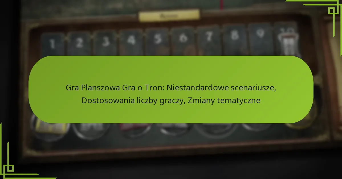 Gra Planszowa Gra o Tron: Niestandardowe scenariusze, Dostosowania liczby graczy, Zmiany tematyczne