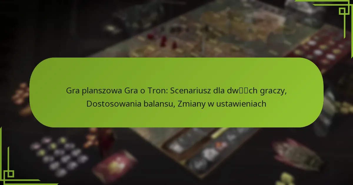 Gra planszowa Gra o Tron: Scenariusz dla dwóch graczy, Dostosowania balansu, Zmiany w ustawieniach