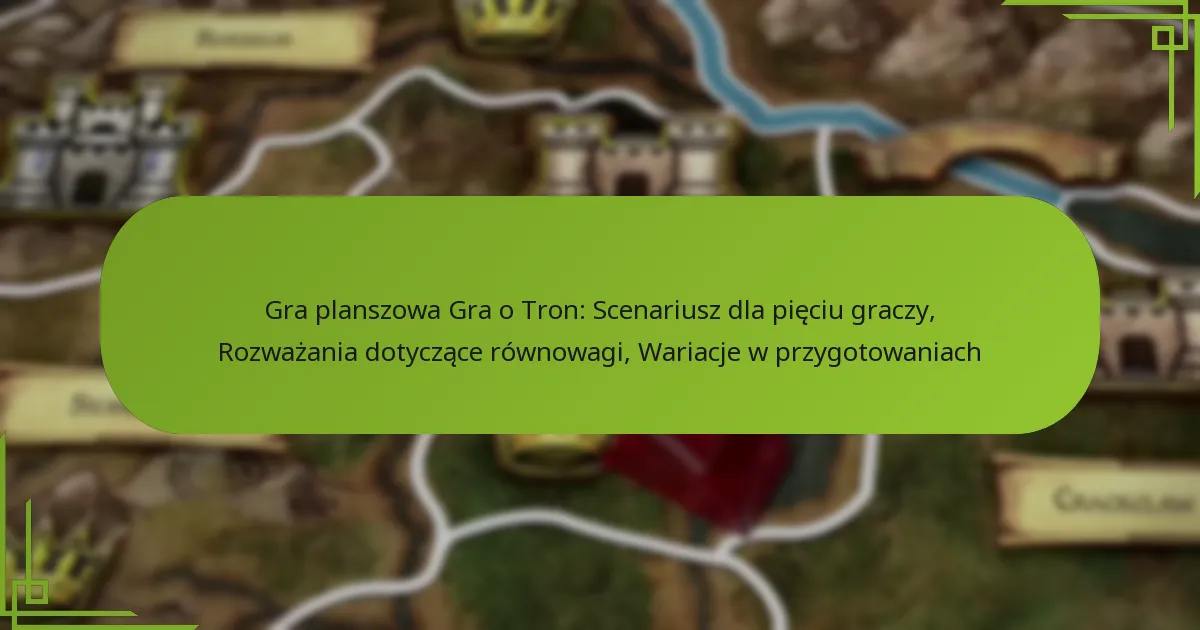 Gra planszowa Gra o Tron: Scenariusz dla pięciu graczy, Rozważania dotyczące równowagi, Wariacje w przygotowaniach