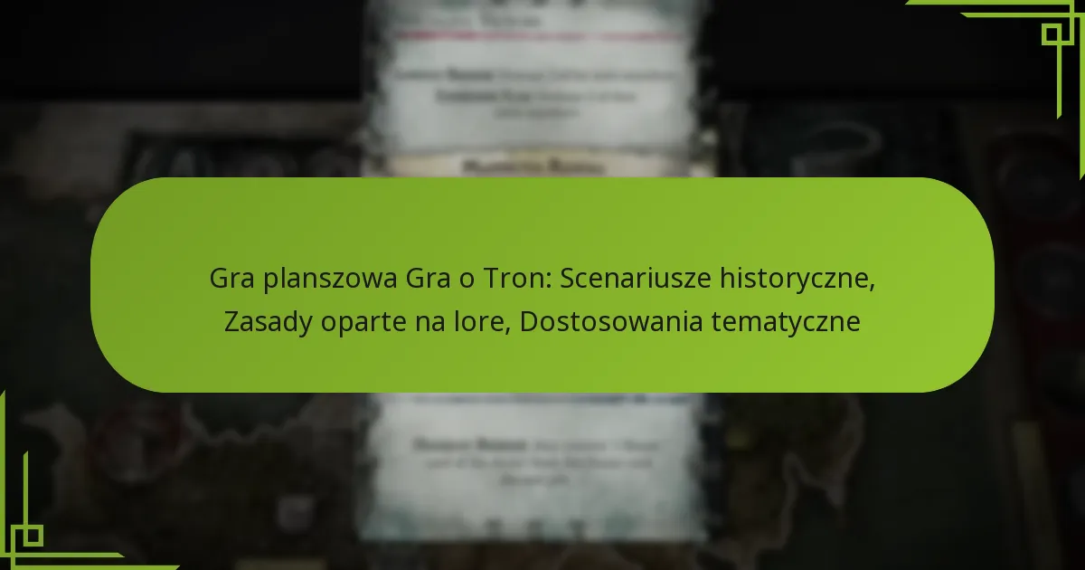 Gra planszowa Gra o Tron: Scenariusze historyczne, Zasady oparte na lore, Dostosowania tematyczne