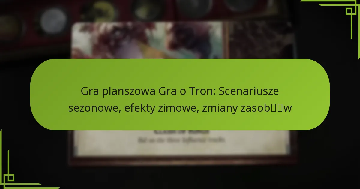 Gra planszowa Gra o Tron: Scenariusze sezonowe, efekty zimowe, zmiany zasobów