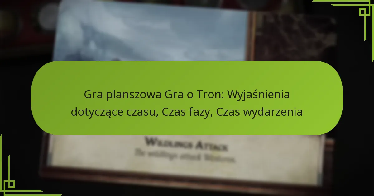 Gra planszowa Gra o Tron: Wyjaśnienia dotyczące czasu, Czas fazy, Czas wydarzenia