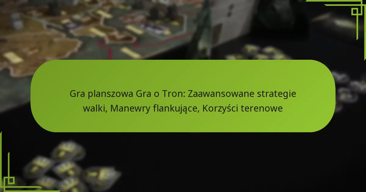 Gra planszowa Gra o Tron: Zaawansowane strategie walki, Manewry flankujące, Korzyści terenowe