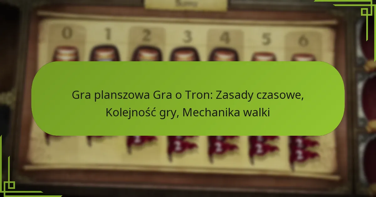 Gra planszowa Gra o Tron: Zasady czasowe, Kolejność gry, Mechanika walki