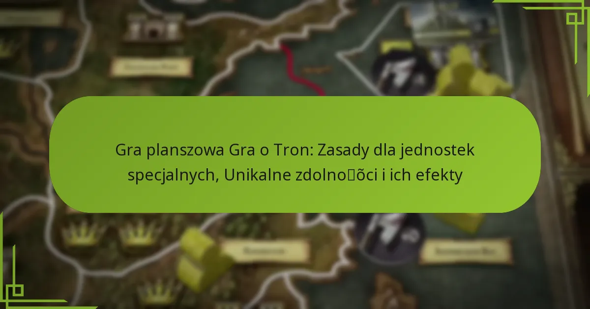 Gra planszowa Gra o Tron: Zasady dla jednostek specjalnych, Unikalne zdolności i ich efekty
