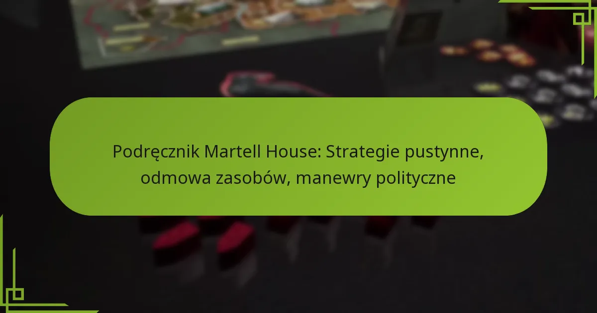 Podręcznik Martell House: Strategie pustynne, odmowa zasobów, manewry polityczne