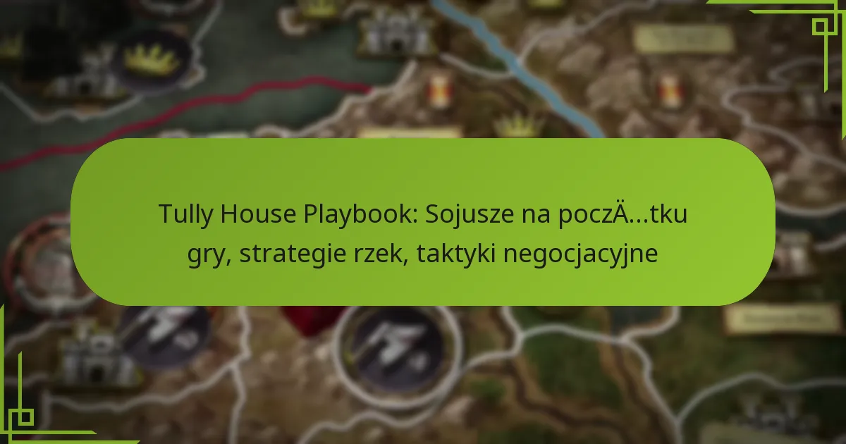 Tully House Playbook: Sojusze na początku gry, strategie rzek, taktyki negocjacyjne
