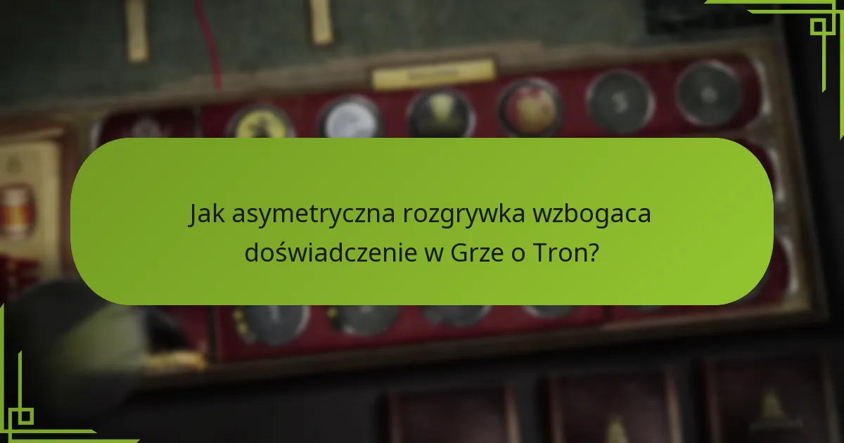 Jakie są unikalne ustawienia frakcji w planszowej grze Gra o Tron?