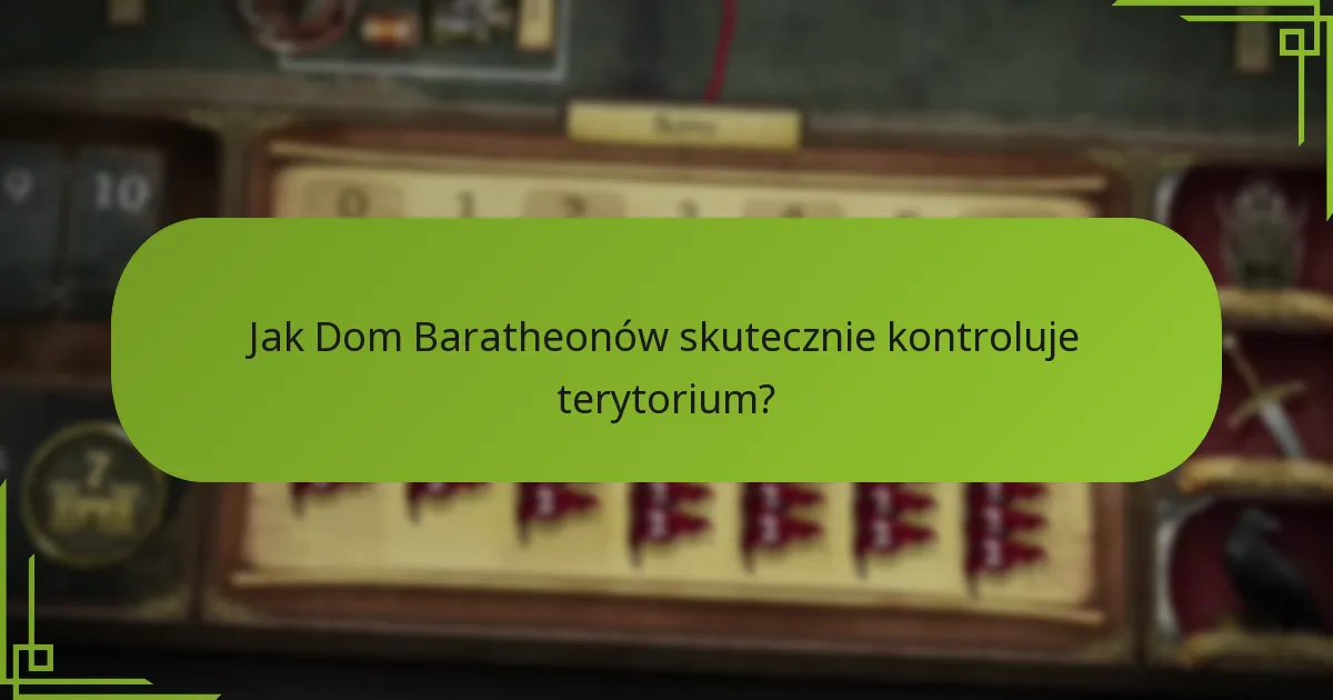 Jak Dom Baratheonów skutecznie kontroluje terytorium?