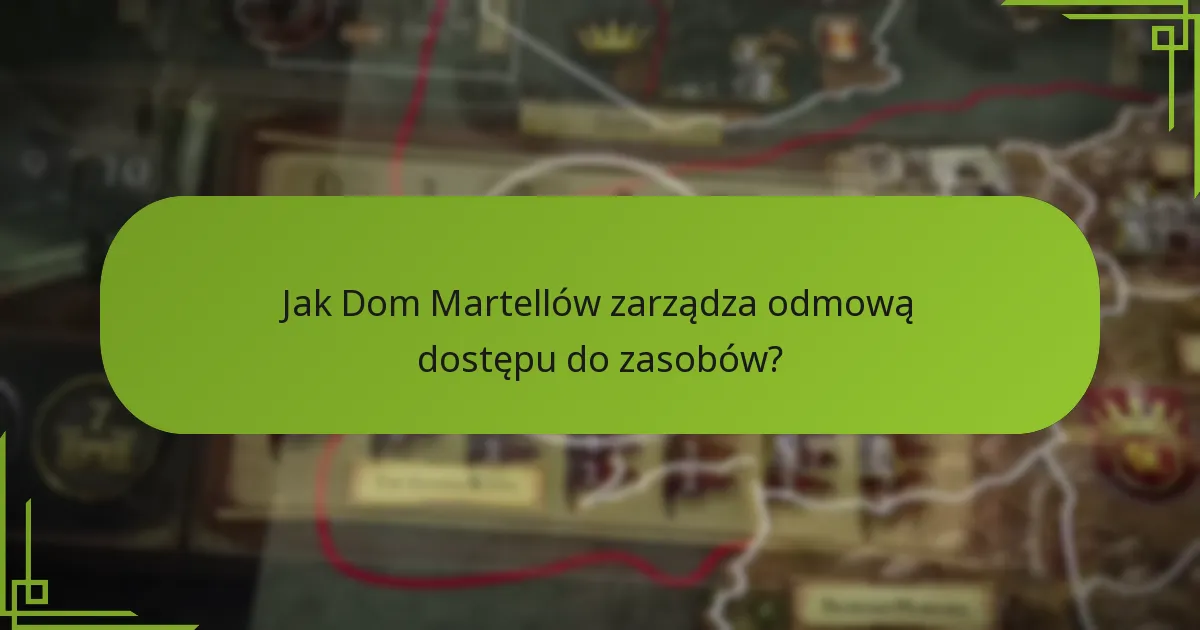 Jak Dom Martellów zarządza odmową dostępu do zasobów?