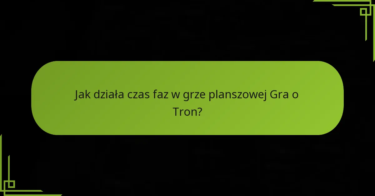 Jak działa czas faz w grze planszowej Gra o Tron?