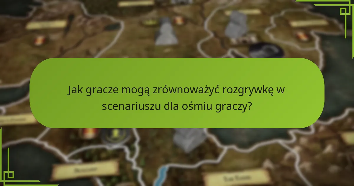 Jak gracze mogą zrównoważyć rozgrywkę w scenariuszu dla ośmiu graczy?