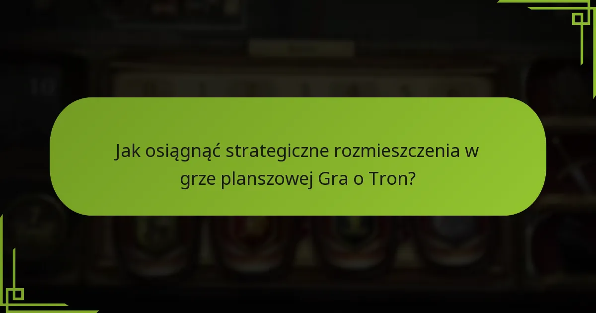 Jak interakcje między graczami wpływają na rozgrywkę w grze planszowej Gra o Tron?