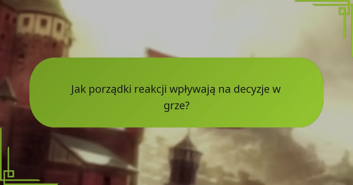 Jak porządki reakcji wpływają na decyzje w grze?