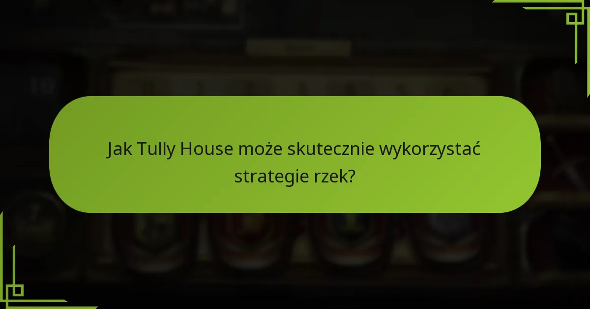 Jak Tully House może skutecznie wykorzystać strategie rzek?