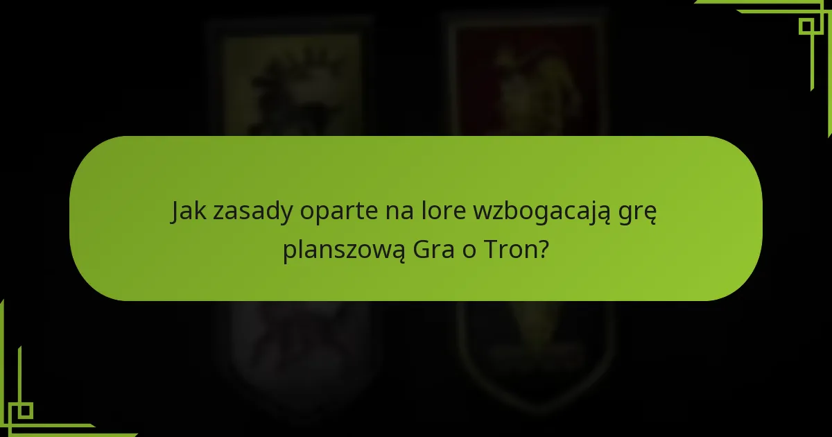 Jakie tematyczne dostosowania są wprowadzone w grze planszowej Gra o Tron?