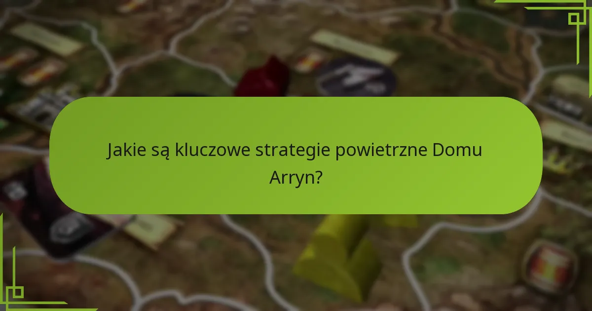 Jakie unikalne sojusze może utworzyć Dom Arryn?