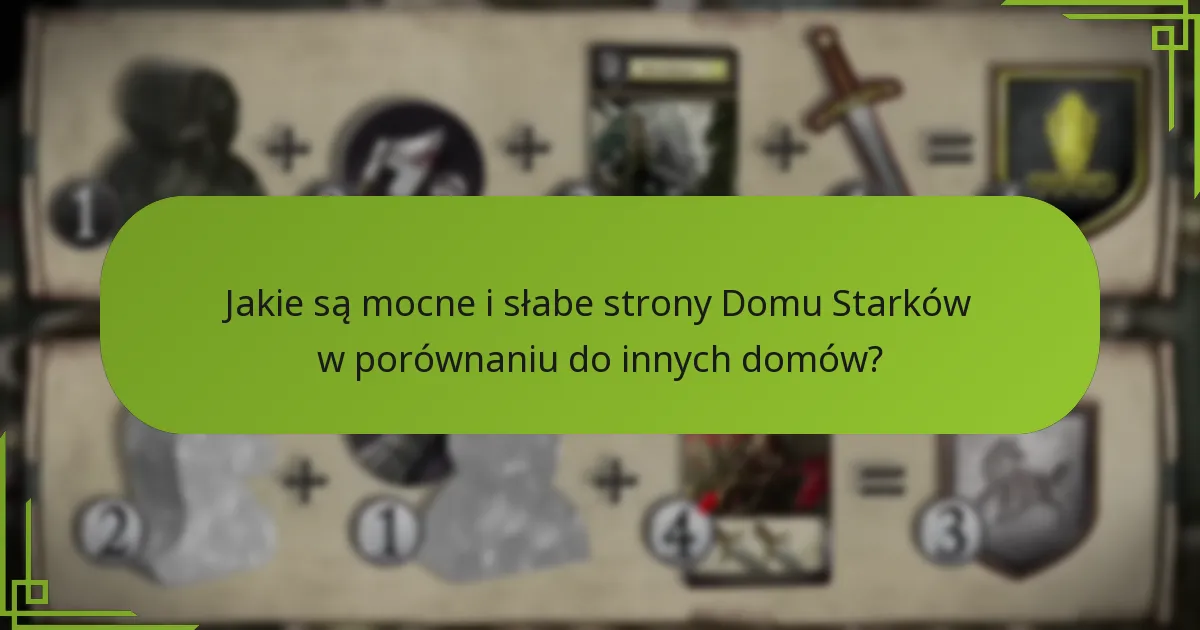 Jakie są mocne i słabe strony Domu Starków w porównaniu do innych domów?