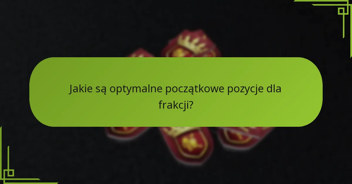 Jakie są optymalne początkowe pozycje dla frakcji?