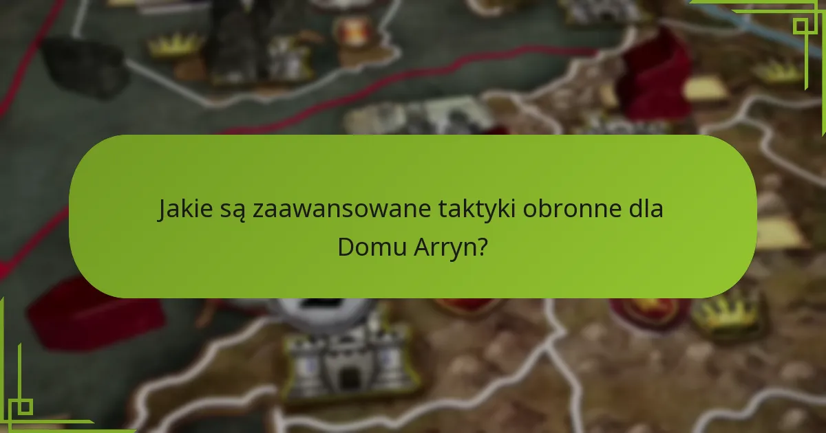 Jakie są zaawansowane taktyki obronne dla Domu Arryn?