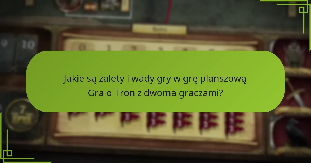 Jakie są zalety i wady gry w grę planszową Gra o Tron z dwoma graczami?
