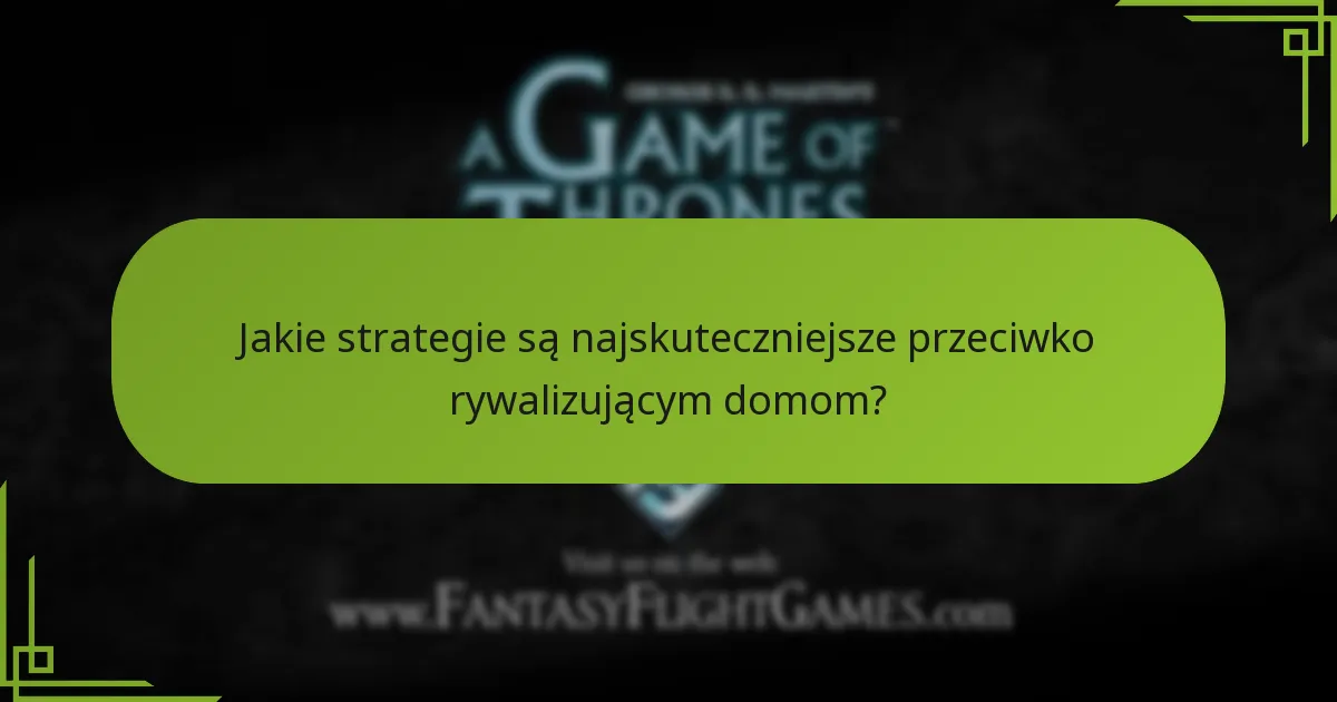 Jakie strategie są najskuteczniejsze przeciwko rywalizującym domom?